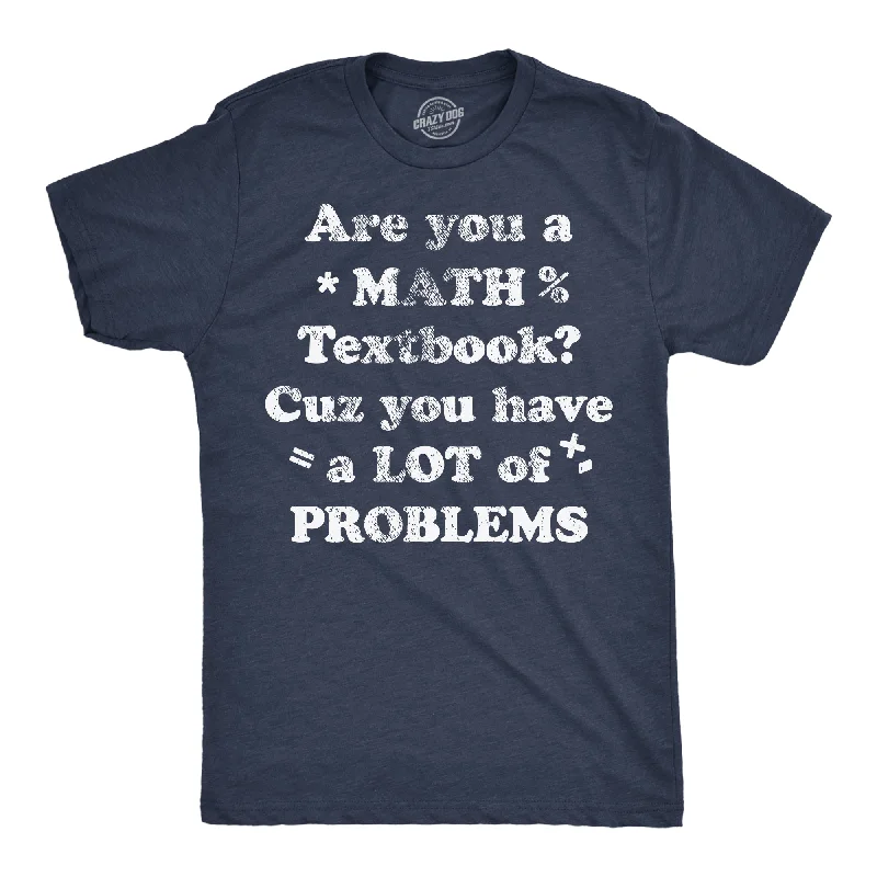 Great Deals Are You A Math Textbook Cuz You Have A Lot Of Problems Men's T Shirt
