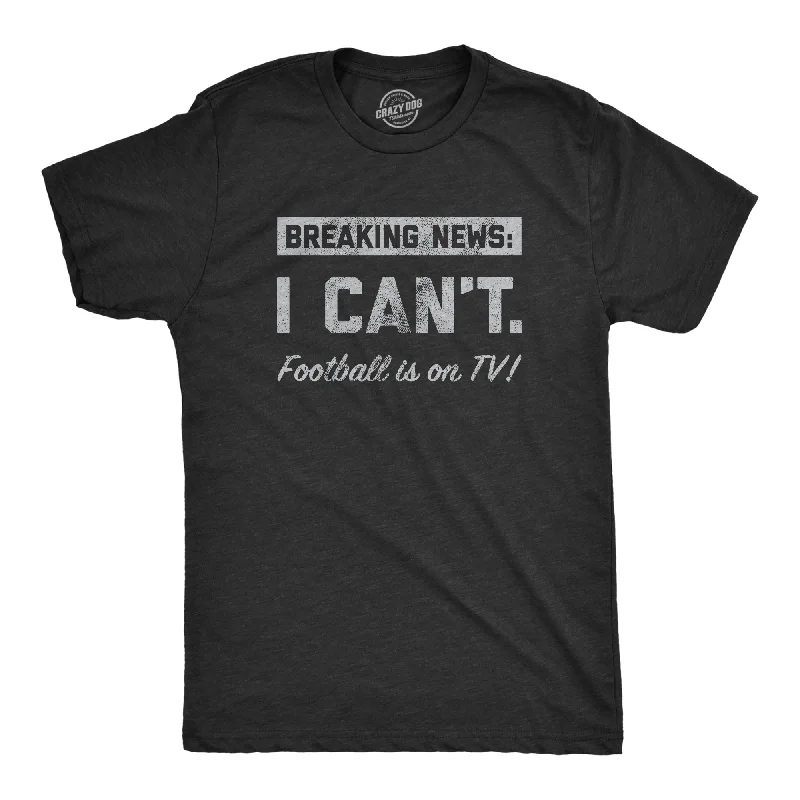 New Markdowns Breaking News I Cant Football Is On TV Men's T Shirt