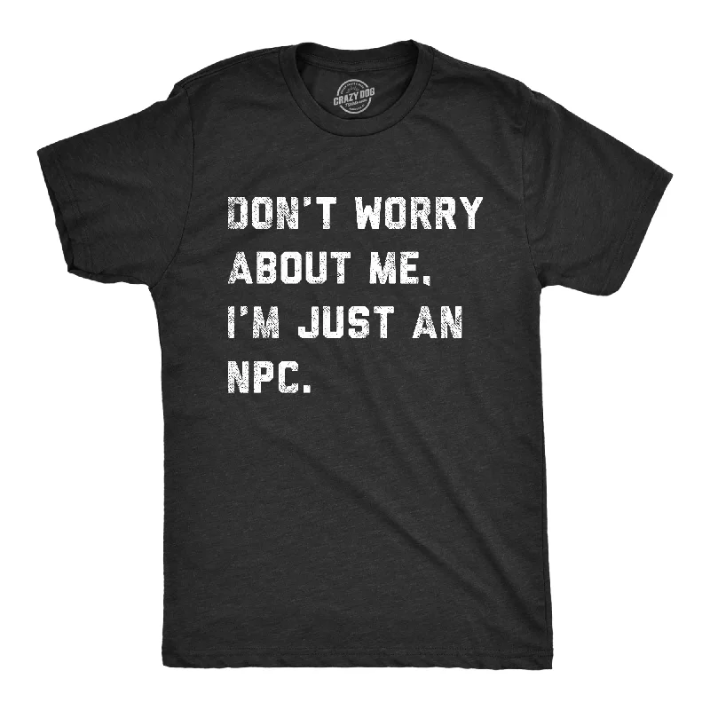Weekend Deals You Can't Resist Dont Worry About Me Im Just An NPC Men's T Shirt
