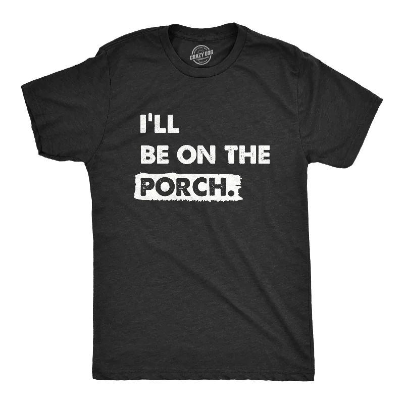 Clearance Event Ill Be on the Porch Men's T Shirt