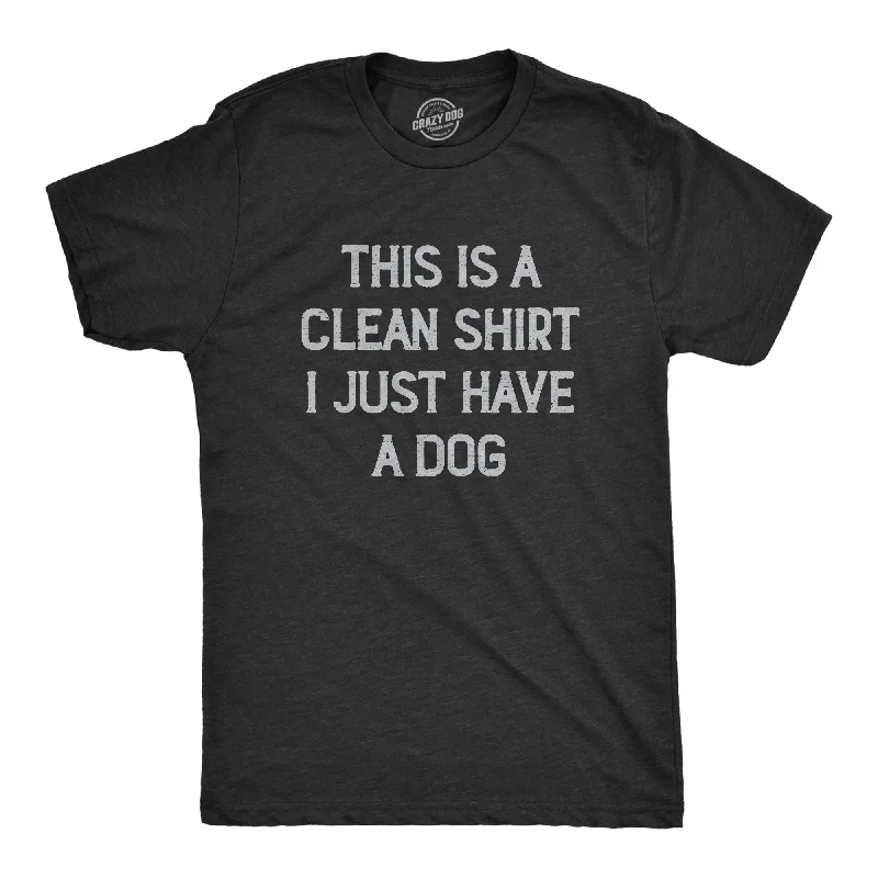Warehouse Sale This Is A Clean Shirt I Just Have A Dog Men's T Shirt